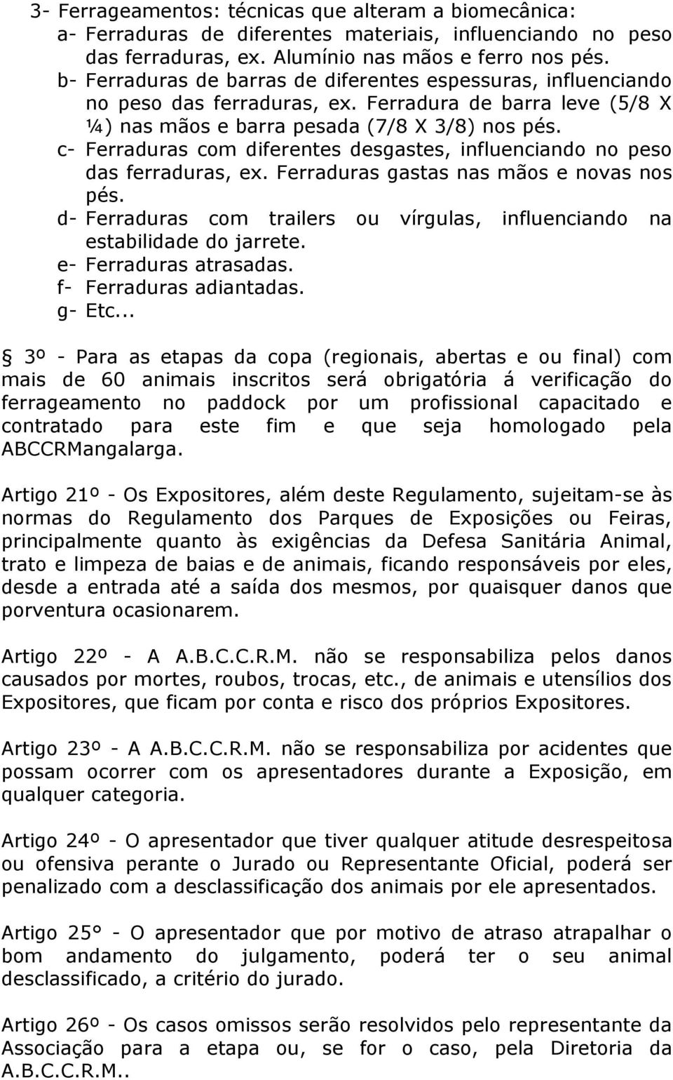 c- Ferraduras com diferentes desgastes, influenciando no peso das ferraduras, ex. Ferraduras gastas nas mãos e novas nos pés.