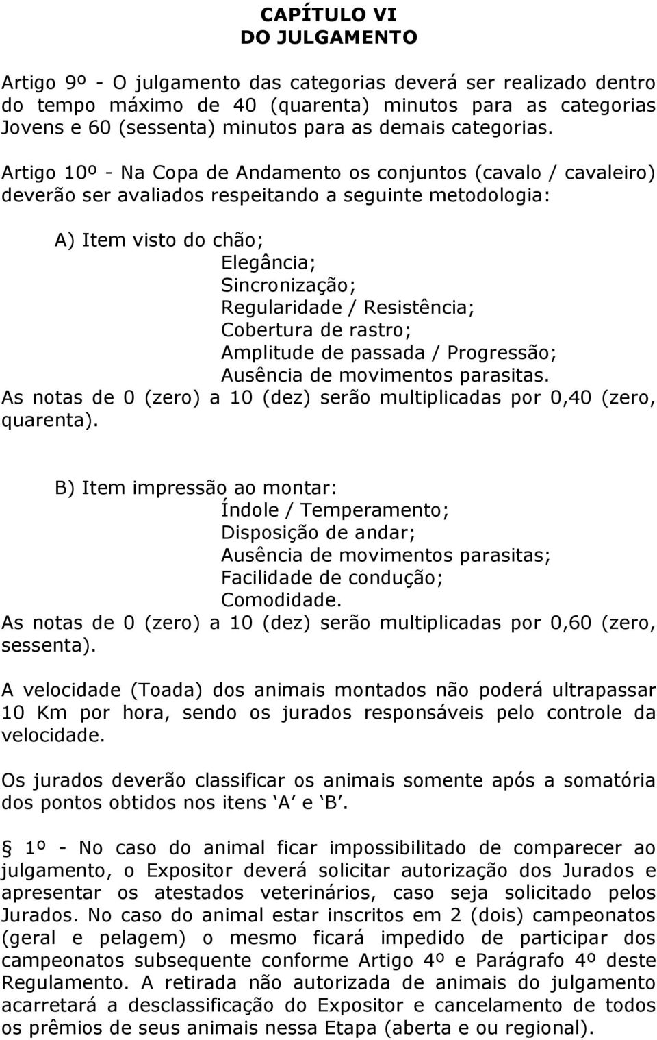 Artigo 10º - Na Copa de Andamento os conjuntos (cavalo / cavaleiro) deverão ser avaliados respeitando a seguinte metodologia: A) Item visto do chão; Elegância; Sincronização; Regularidade /