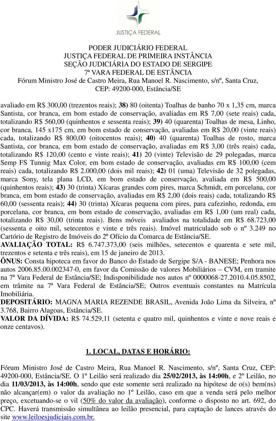 800,00 (oitocentos reais); 40) 40 (quarenta) Toalhas de rosto, marca Santista, cor branca, em bom estado de conservação, avaliadas em R$ 3,00 (três reais) cada, totalizando R$ 120,00 (cento e vinte