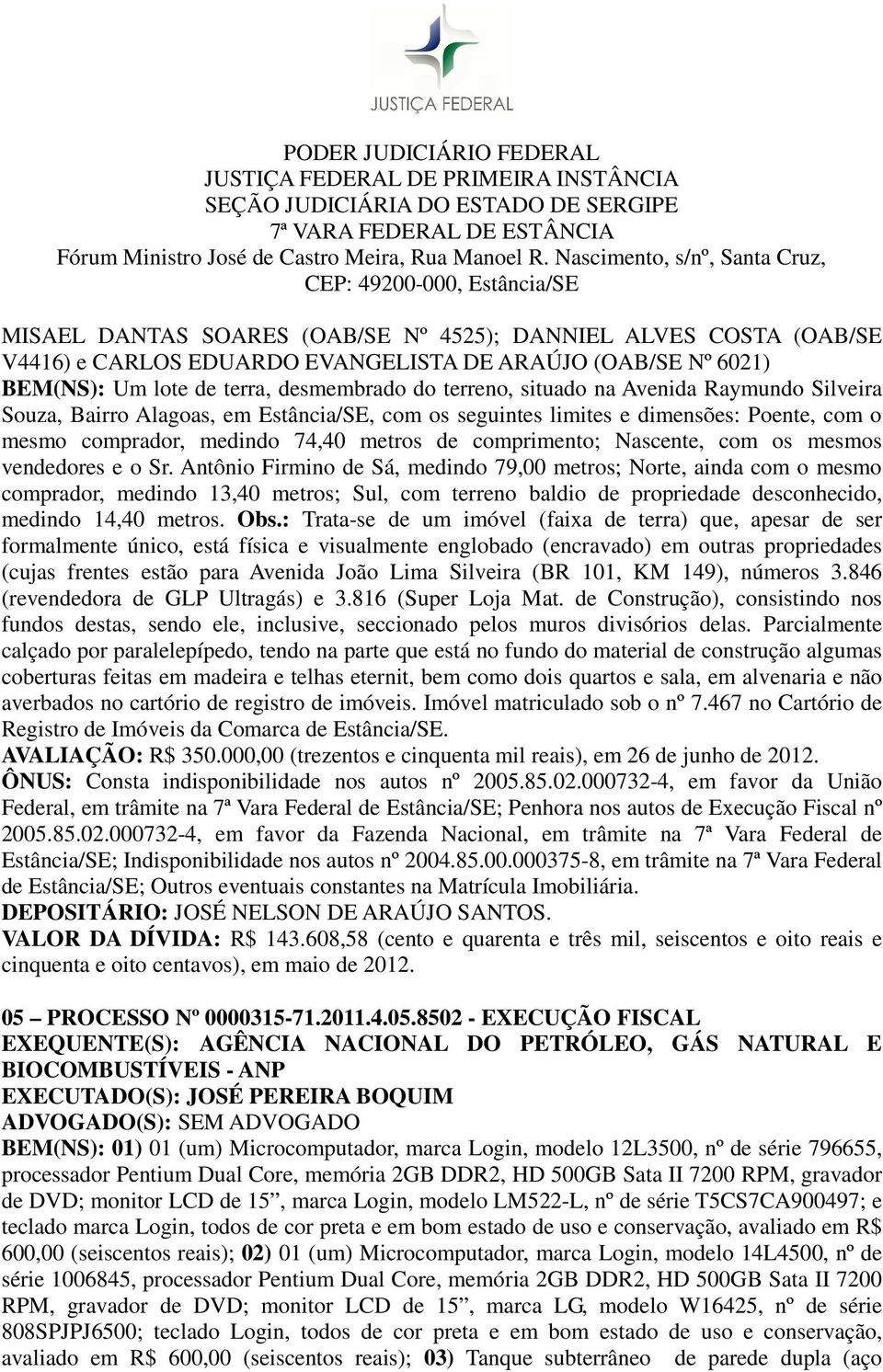 o Sr. Antônio Firmino de Sá, medindo 79,00 metros; Norte, ainda com o mesmo comprador, medindo 13,40 metros; Sul, com terreno baldio de propriedade desconhecido, medindo 14,40 metros. Obs.