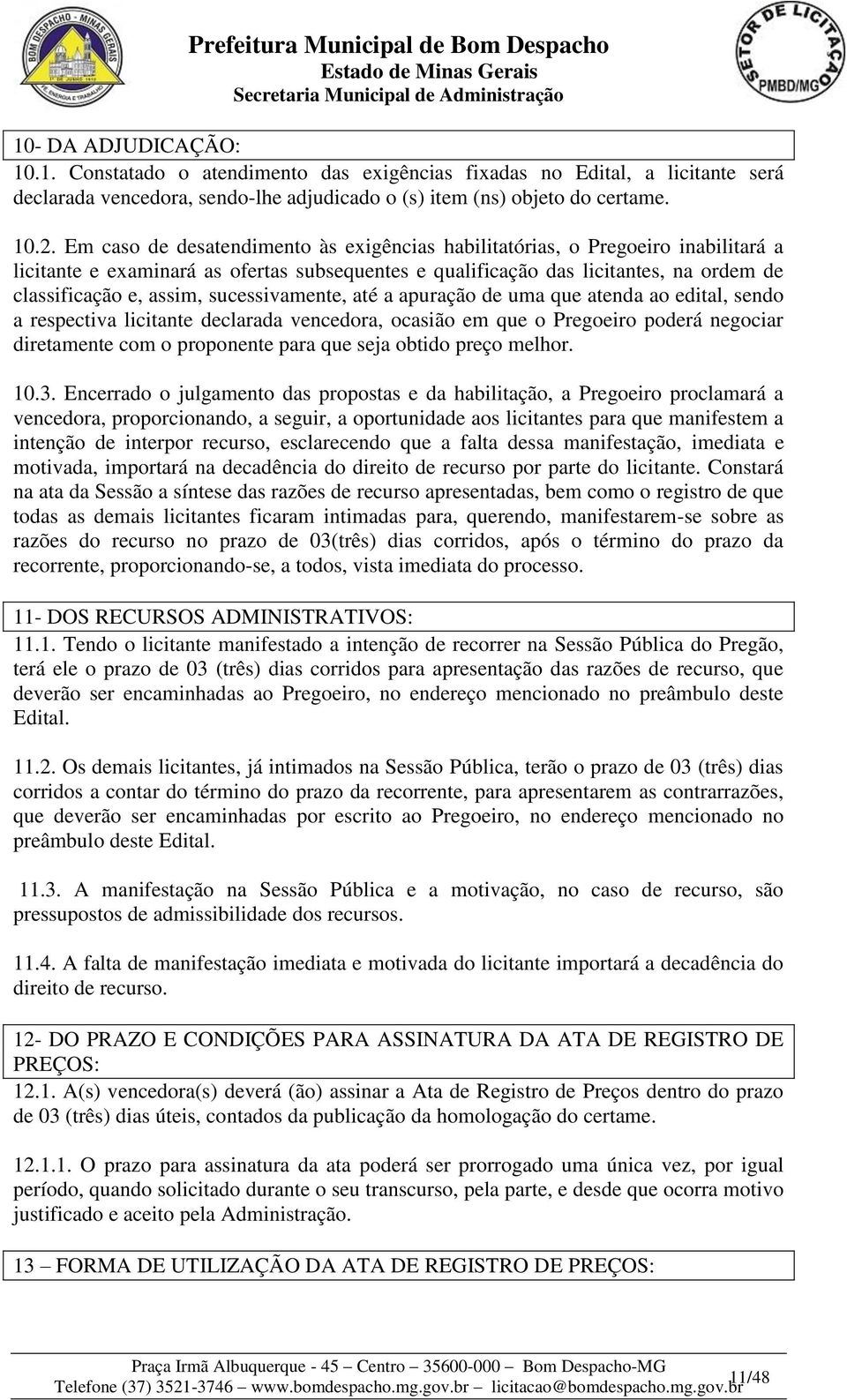 sucessivamente, até a apuração de uma que atenda ao edital, sendo a respectiva licitante declarada vencedora, ocasião em que o Pregoeiro poderá negociar diretamente com o proponente para que seja