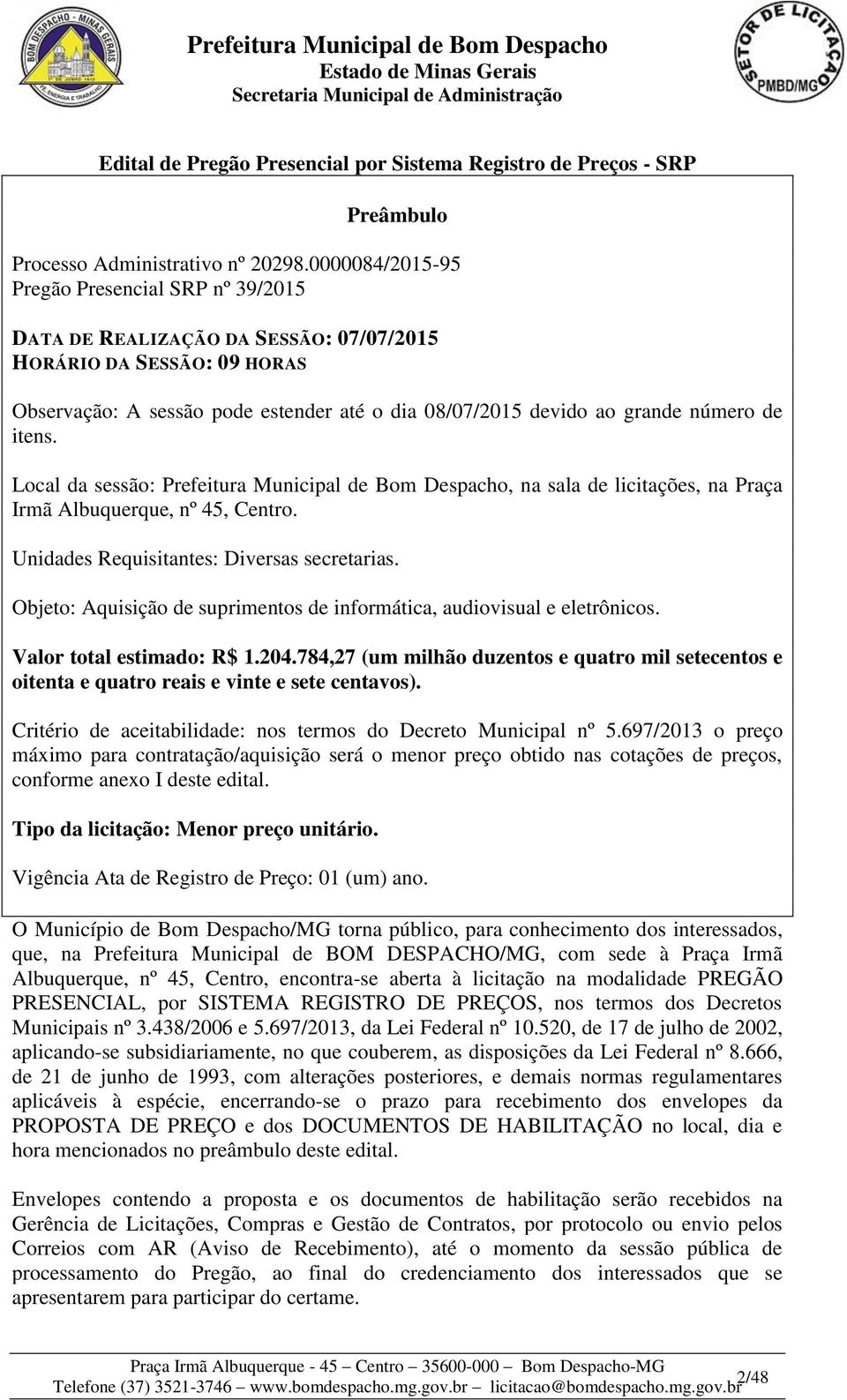 de itens. Local da sessão: Prefeitura Municipal de Bom Despacho, na sala de licitações, na Praça Irmã Albuquerque, nº 45, Centro. Unidades Requisitantes: Diversas secretarias.