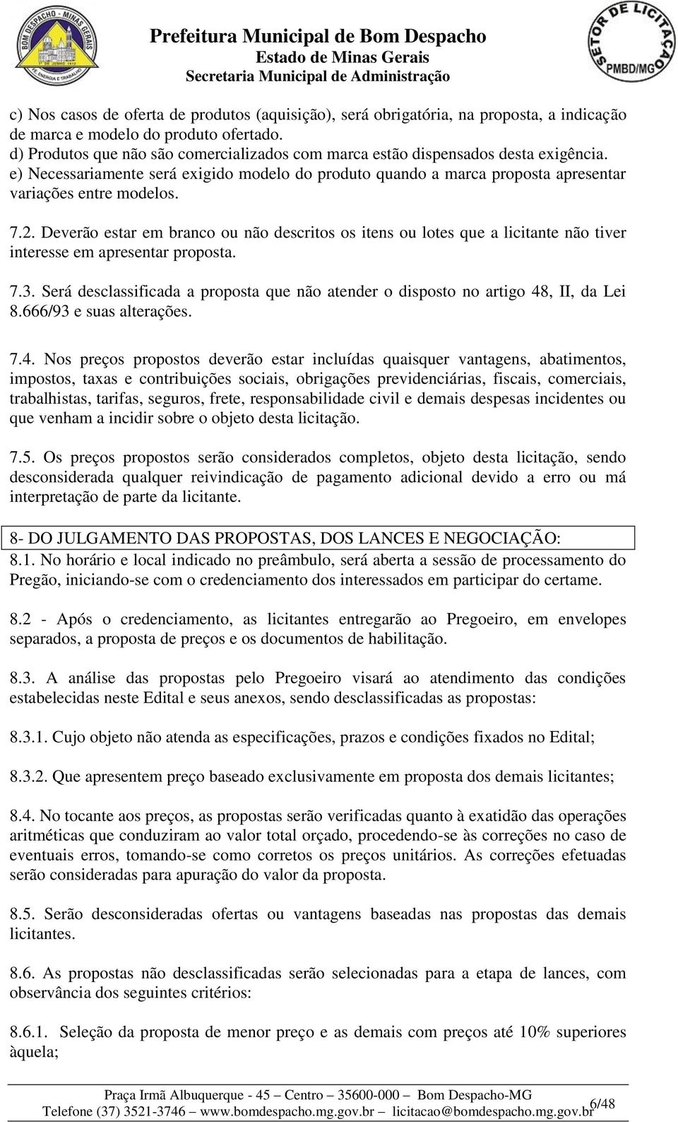 Deverão estar em branco ou não descritos os itens ou lotes que a licitante não tiver interesse em apresentar proposta. 7.3.