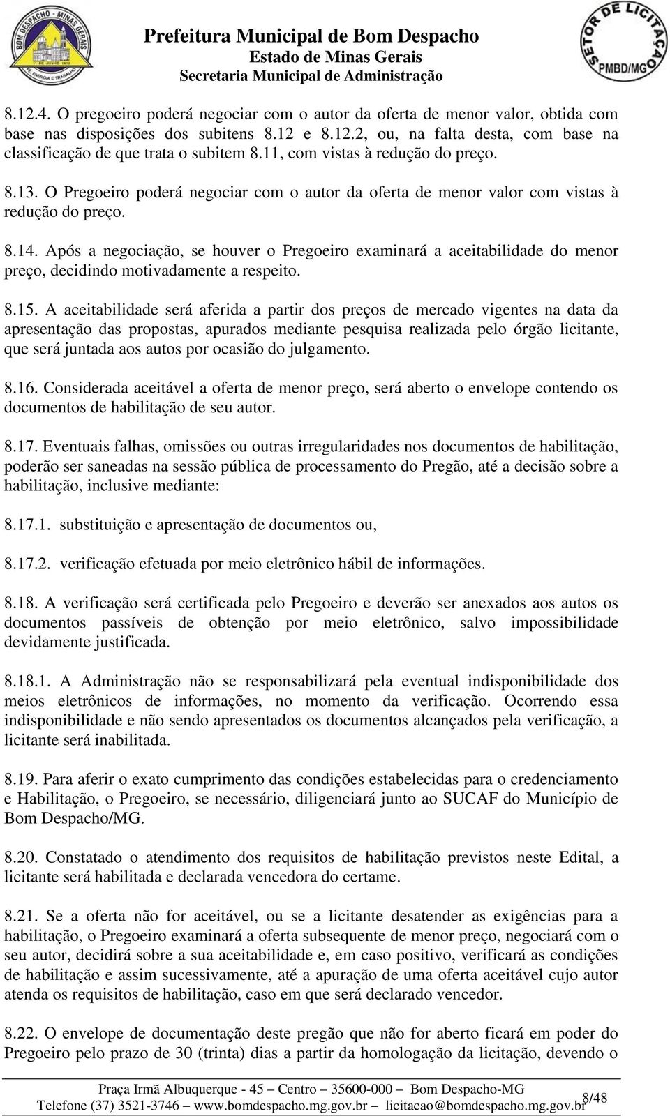 Após a negociação, se houver o Pregoeiro examinará a aceitabilidade do menor preço, decidindo motivadamente a respeito. 8.15.