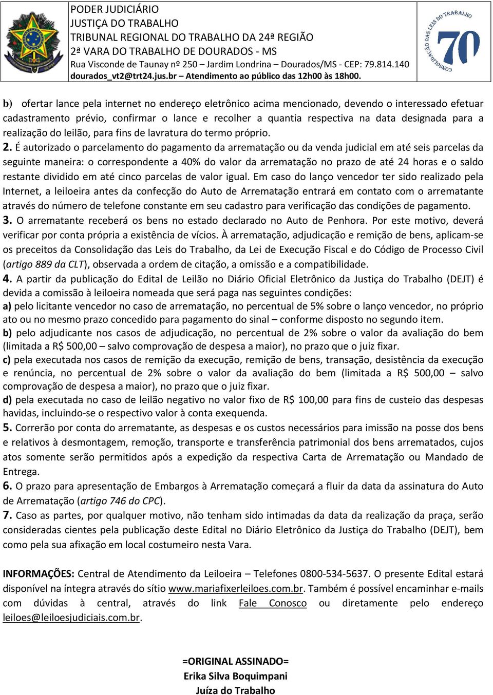 É autorizado o parcelamento do pagamento da arrematação ou da venda judicial em até seis parcelas da seguinte maneira: o correspondente a 40% do valor da arrematação no prazo de até 24 horas e o