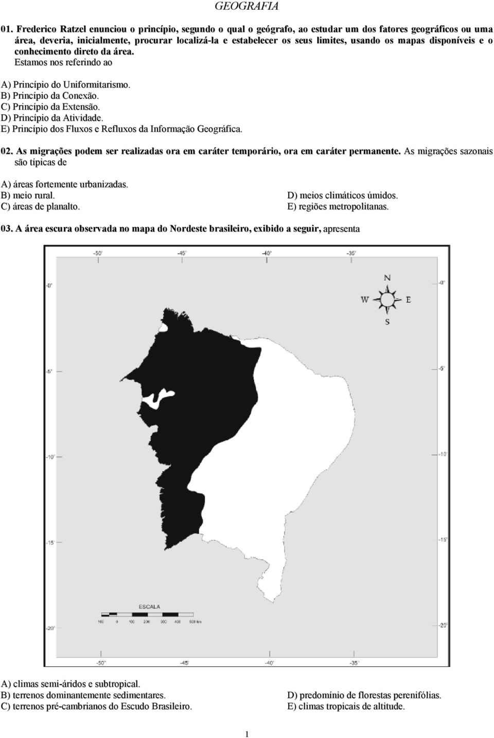 E) Princípio dos Fluxos e Refluxos da nformação Geográfica. 02. As migrações podem ser realizadas ora em caráter temporário, ora em caráter permanente.