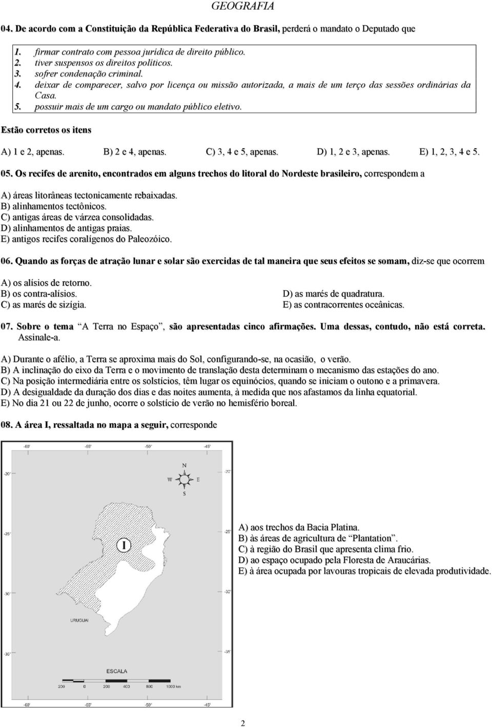 possuir mais de um cargo ou mandato público eletivo. Estão corretos os itens A) 1 e 2, apenas. B) 2 e 4, apenas. C) 3, 4 e 5, apenas. D) 1, 2 e 3, apenas. E) 1, 2, 3, 4 e 5. 05.