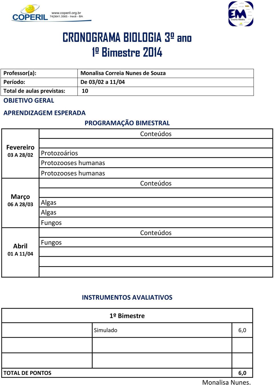 A 28/02 06 A 28/03 01 A 11/04 Protozoários Protozooses humanas Protozooses