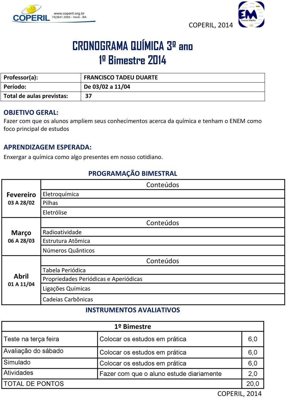 03 A 28/02 06 A 28/03 01 A 11/04 Eletroquímica Pilhas Eletrólise Radioatividade Estrutura Atômica Números Quânticos Tabela Periódica Propriedades Periódicas e Aperiódicas Ligações