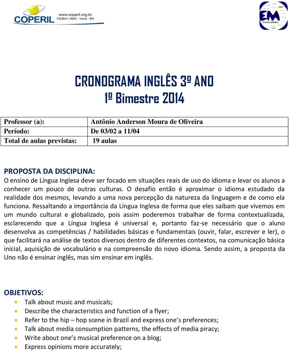 O desafio então é aproximar o idioma estudado da realidade dos mesmos, levando a uma nova percepção da natureza da linguagem e de como ela funciona.