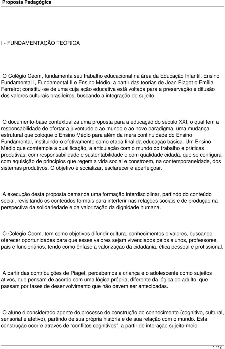 O documento-base contextualiza uma proposta para a educação do século XXI, o qual tem a responsabilidade de ofertar a juventude e ao mundo e ao novo paradigma, uma mudança estrutural que coloque o