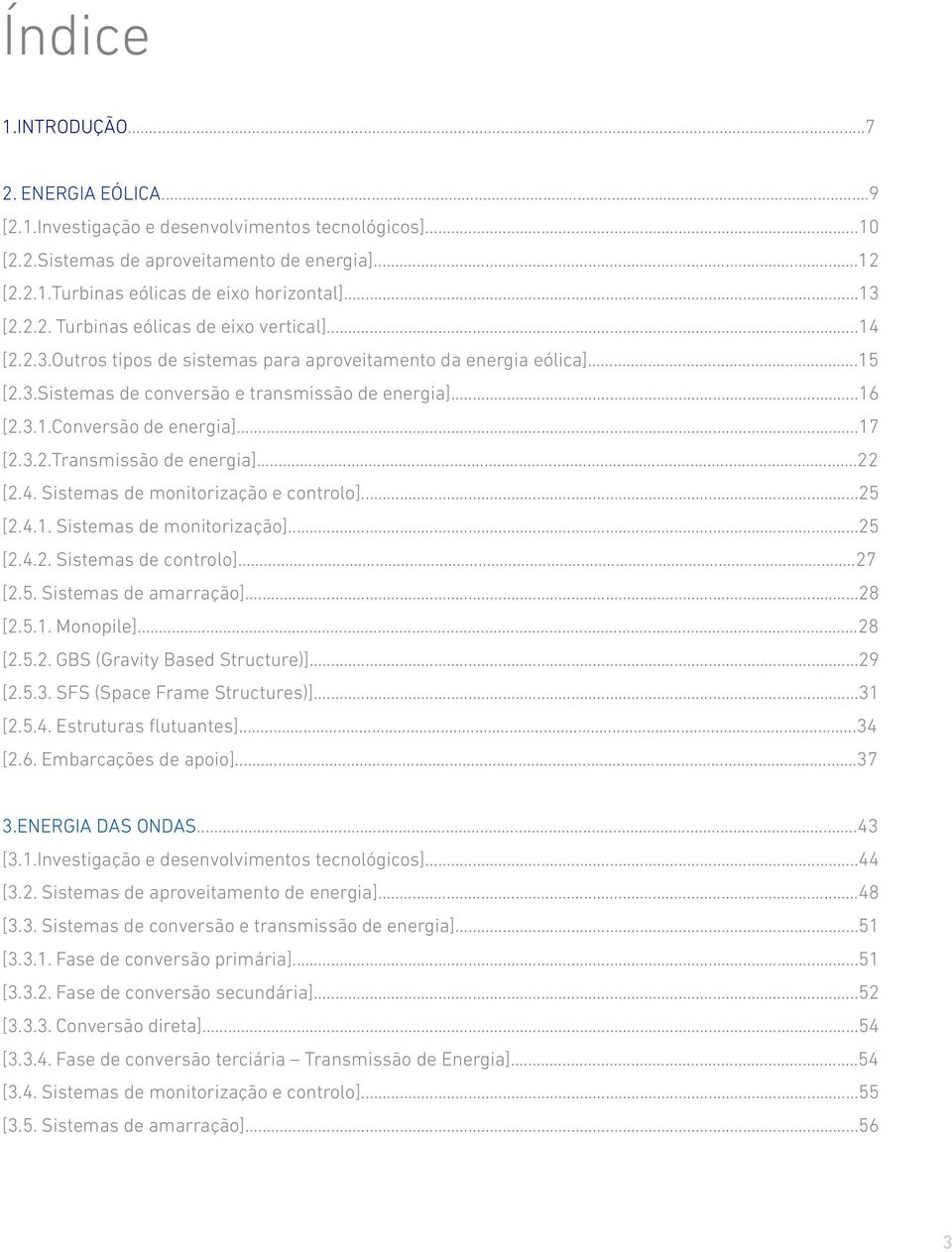 ..17 [2.3.2.Transmissão de energia]...22 [2.4. Sistemas de monitorização e controlo]...25 [2.4.1. Sistemas de monitorização]...25 [2.4.2. Sistemas de controlo]...27 [2.5. Sistemas de amarração]...28 [2.