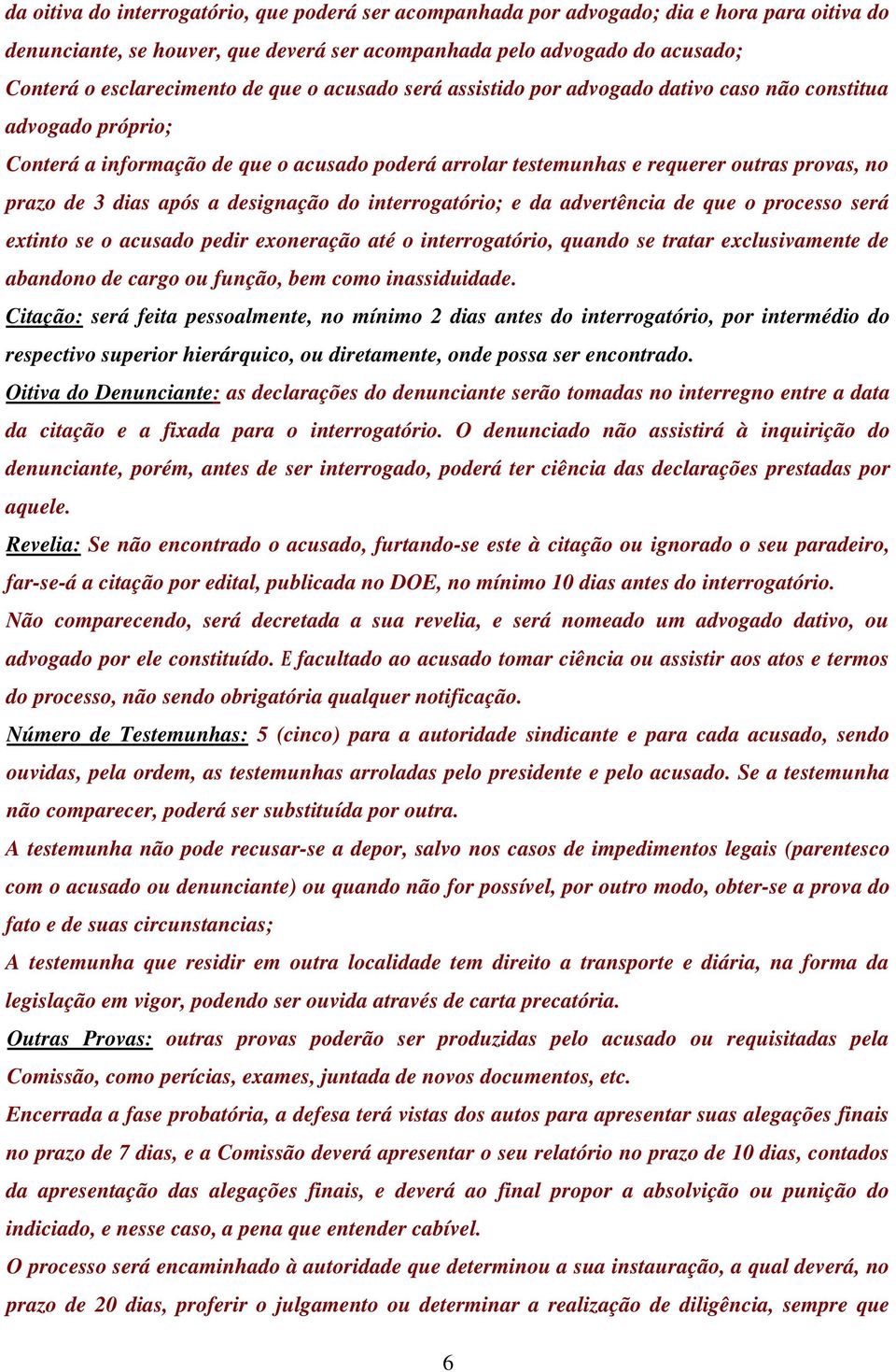 após a designação do interrogatório; e da advertência de que o processo será extinto se o acusado pedir exoneração até o interrogatório, quando se tratar exclusivamente de abandono de cargo ou