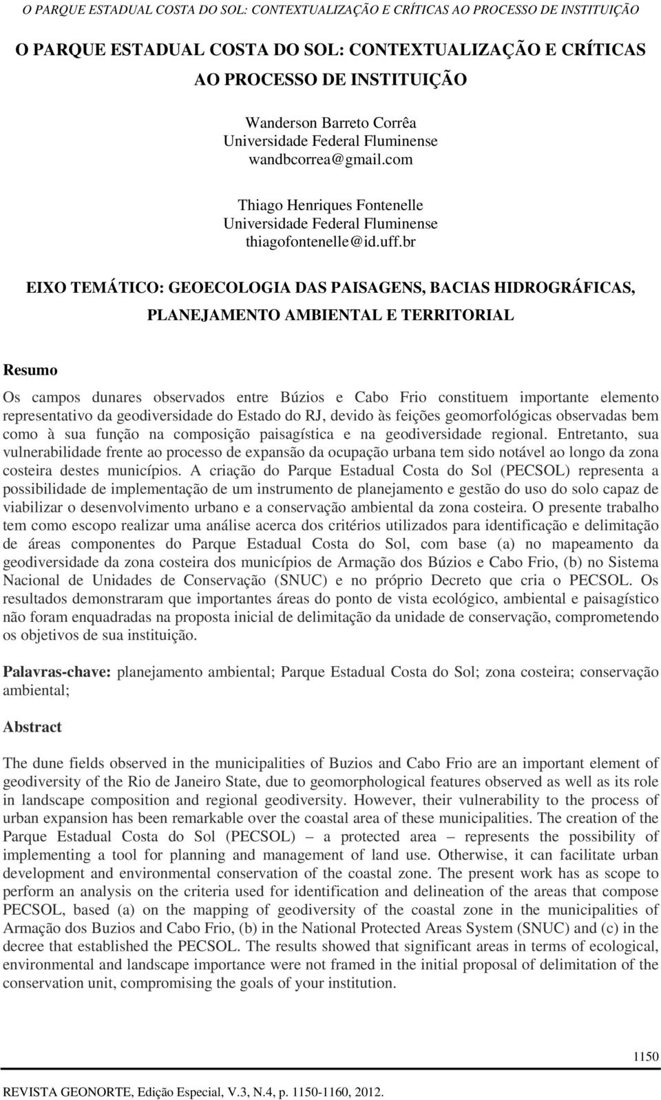 br EIXO TEMÁTICO: GEOECOLOGIA DAS PAISAGENS, BACIAS HIDROGRÁFICAS, PLANEJAMENTO AMBIENTAL E TERRITORIAL Resumo Os campos dunares observados entre Búzios e Cabo Frio constituem importante elemento