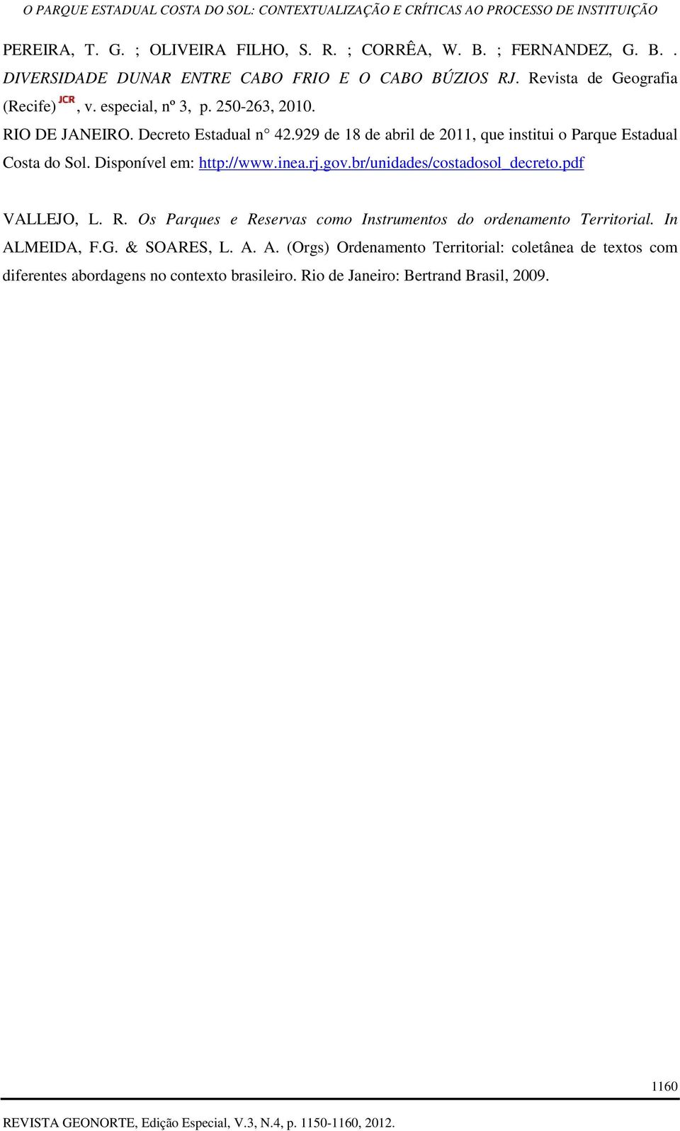 Disponível em: http://www.inea.rj.gov.br/unidades/costadosol_decreto.pdf VALLEJO, L. R. Os Parques e Reservas como Instrumentos do ordenamento Territorial.