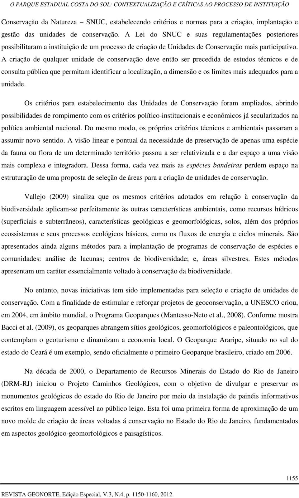 A criação de qualquer unidade de conservação deve então ser precedida de estudos técnicos e de consulta pública que permitam identificar a localização, a dimensão e os limites mais adequados para a