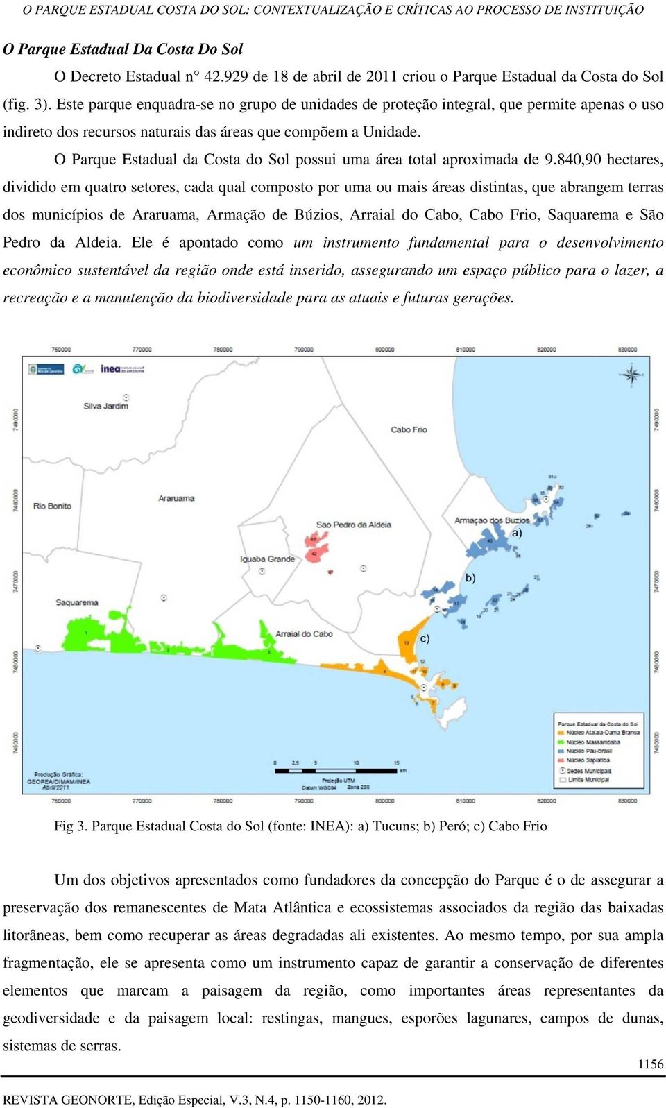 O Parque Estadual da Costa do Sol possui uma área total aproximada de 9.