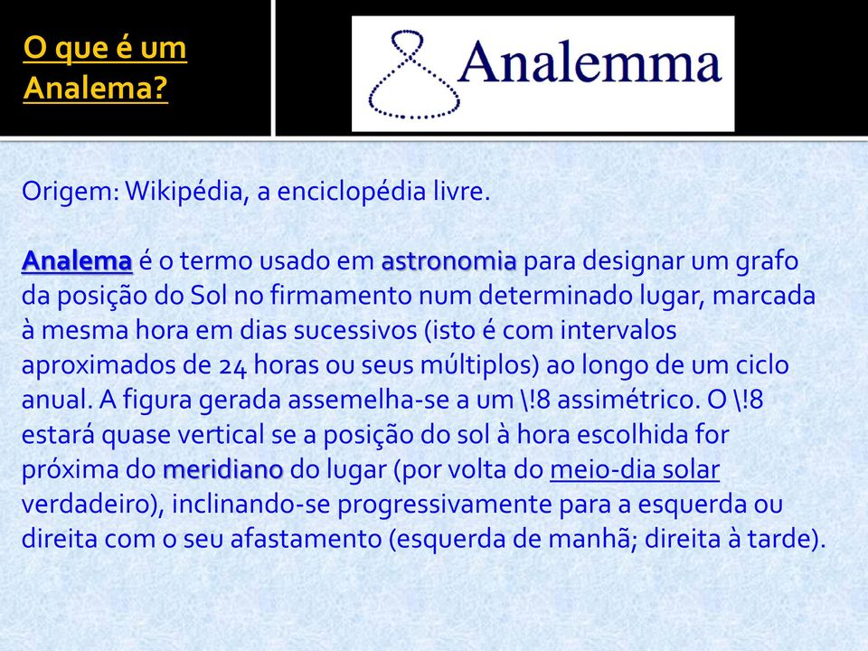 sucessivos (isto é com intervalos aproximados de 24 horas ou seus múltiplos) ao longo de um ciclo anual. A figura gerada assemelha-se a um \!8 assimétrico.