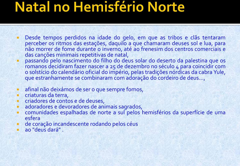 dezembro no século 4 para coincidir com o solstício do calendário oficial do império, pelas tradições nórdicas da cabra Yule, que estranhamente se combinaram com adoração do cordeiro de deus.