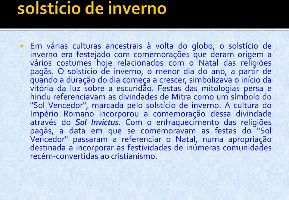 Festas das mitologias persa e hindu referenciavam as divindades de Mitra como um símbolo do "Sol Vencedor", marcada pelo solstício de inverno.