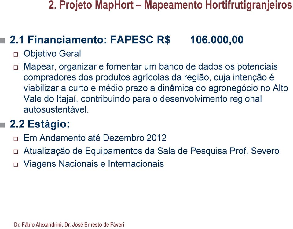 cuja intenção é viabilizar a curto e médio prazo a dinâmica do agronegócio no Alto Vale do Itajaí, contribuindo para o