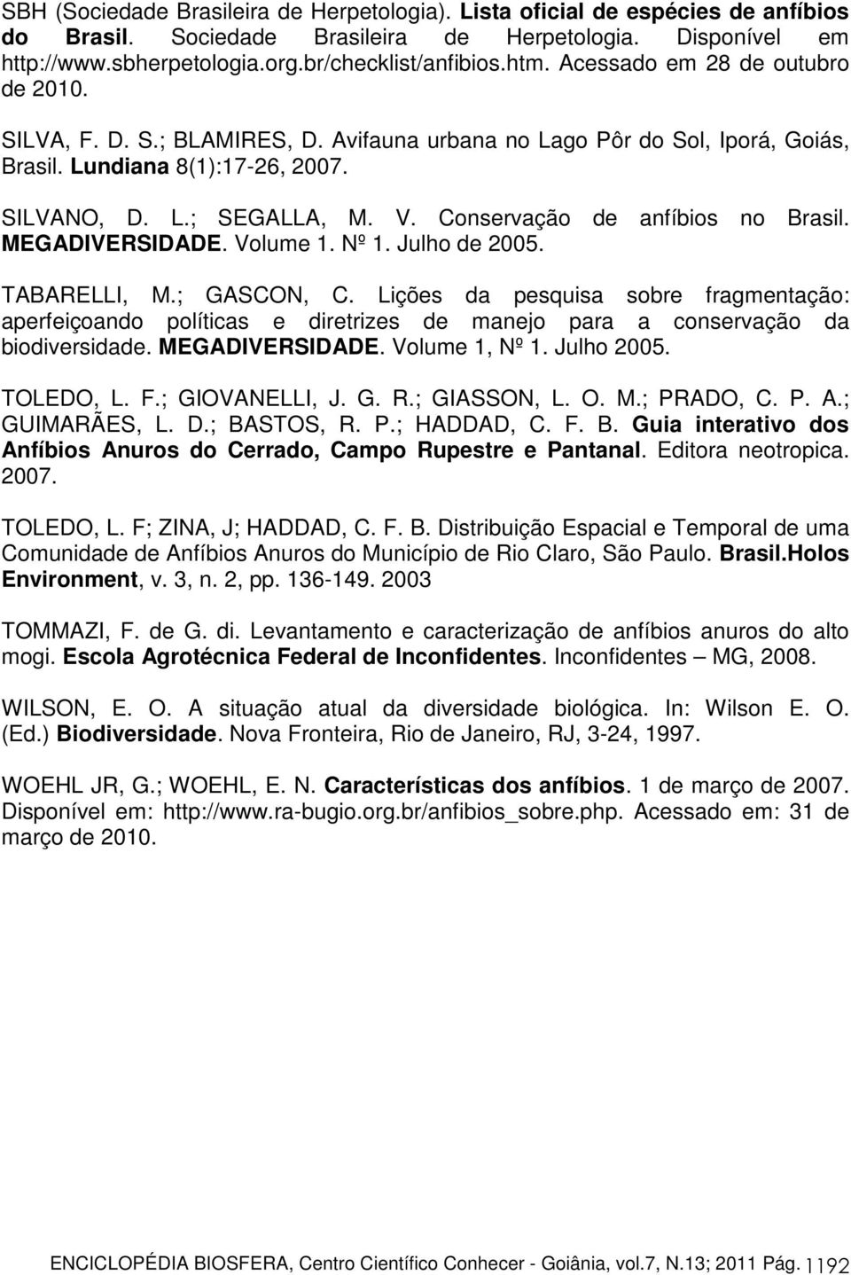 Conservação de anfíbios no Brasil. MEGADIVERSIDADE. Volume. Nº. Julho de 25. TABARELLI, M.; GASCON, C.