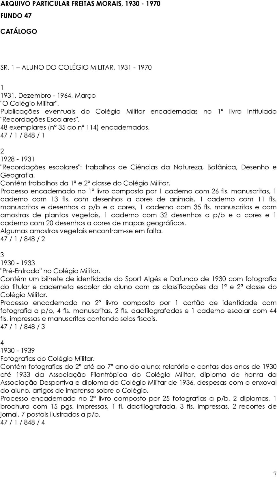 47 / 1 / 848 / 1 2 1928-1931 "Recordações escolares": trabalhos de Ciências da Natureza, Botânica, Desenho e Geografia. Contém trabalhos da 1ª e 2º classe do Colégio Militar.