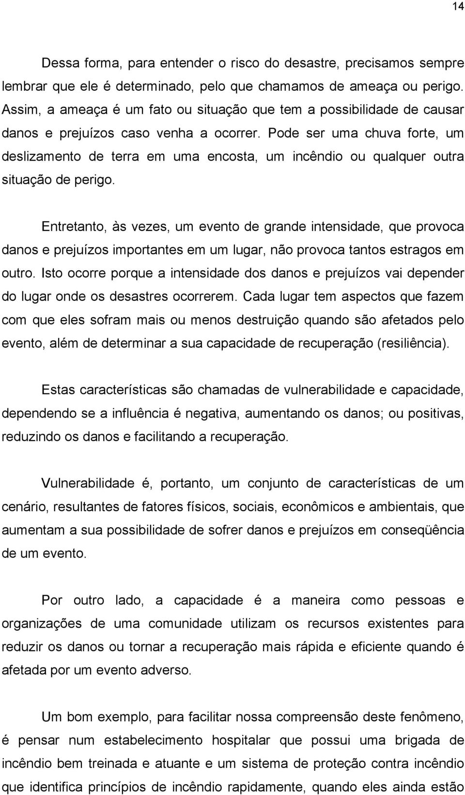 Pode ser uma chuva forte, um deslizamento de terra em uma encosta, um incêndio ou qualquer outra situação de perigo.