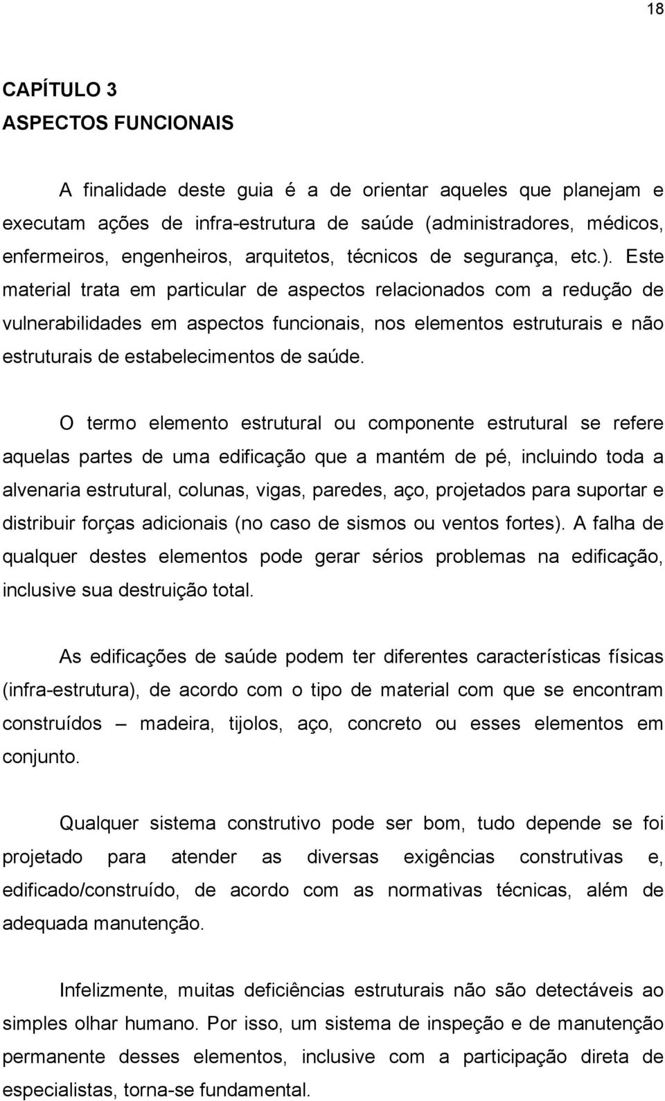 Este material trata em particular de aspectos relacionados com a redução de vulnerabilidades em aspectos funcionais, nos elementos estruturais e não estruturais de estabelecimentos de saúde.