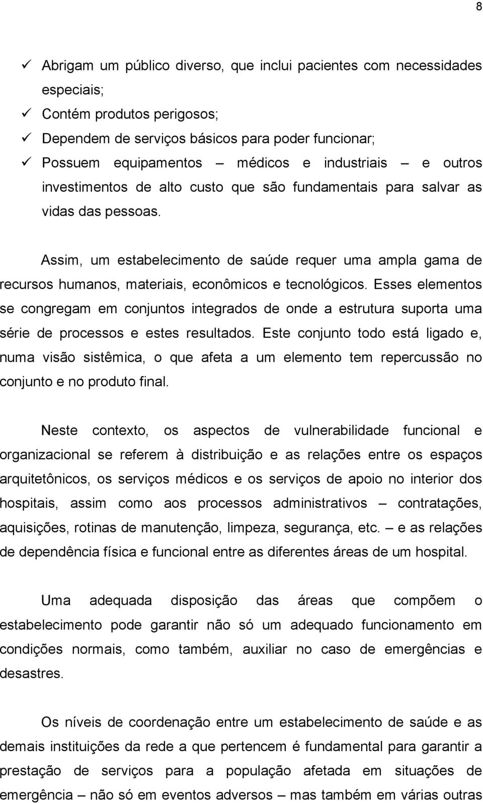 Assim, um estabelecimento de saúde requer uma ampla gama de recursos humanos, materiais, econômicos e tecnológicos.