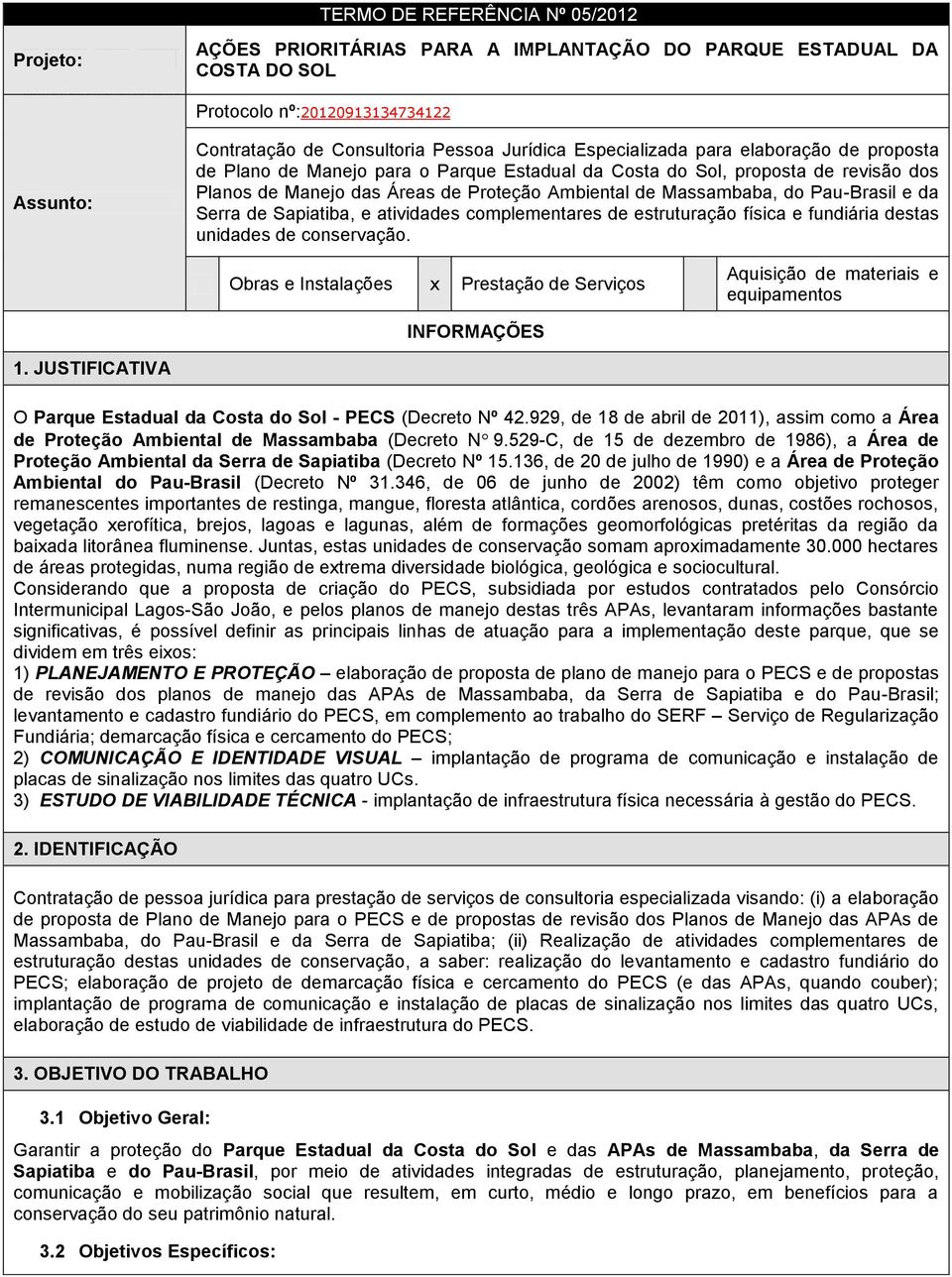 Pau-Brasil e da Serra de Sapiatiba, e atividades complementares de estruturação física e fundiária destas unidades de conservação.