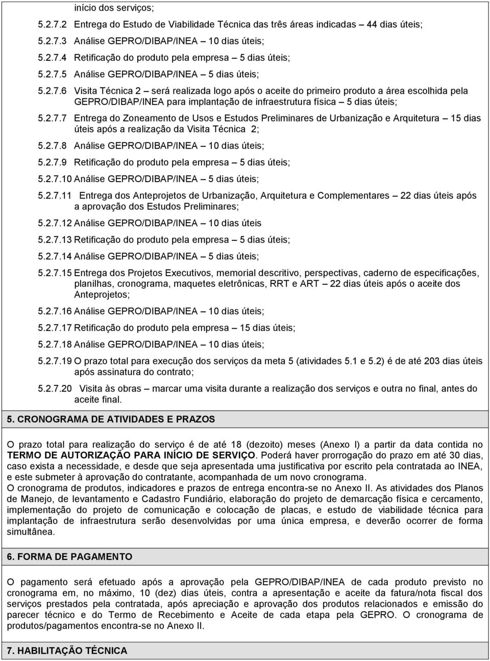 2.7.7 Entrega do Zoneamento de Usos e Estudos Preliminares de Urbanização e Arquitetura 15 dias úteis após a realização da Visita Técnica 2; 5.2.7.8 Análise GEPRO/DIBAP/INEA 10 dias úteis; 5.2.7.9 Retificação do produto pela empresa 5 dias úteis; 5.