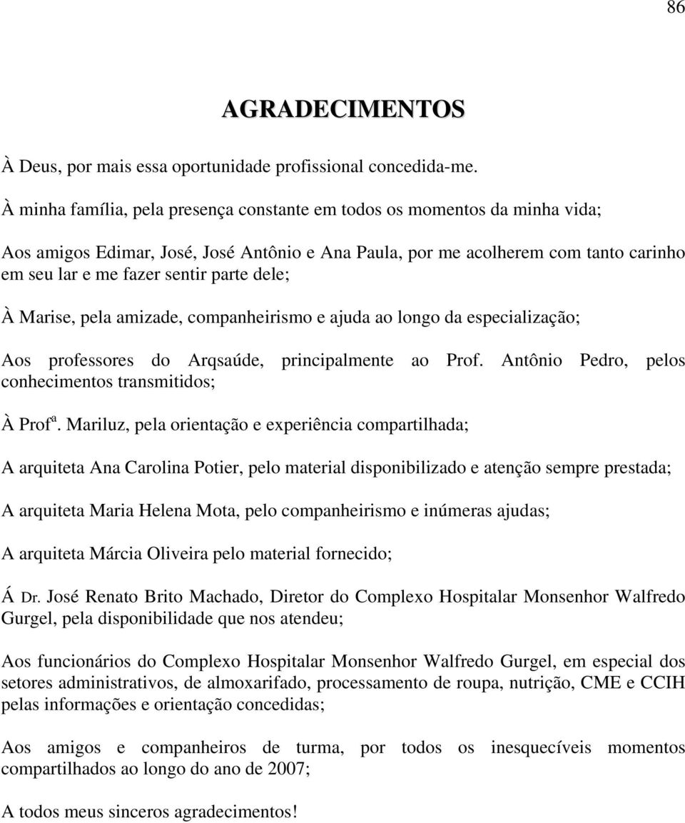 dele; À Marise, pela amizade, companheirismo e ajuda ao longo da especialização; Aos professores do Arqsaúde, principalmente ao Prof. Antônio Pedro, pelos conhecimentos transmitidos; À Prof a.