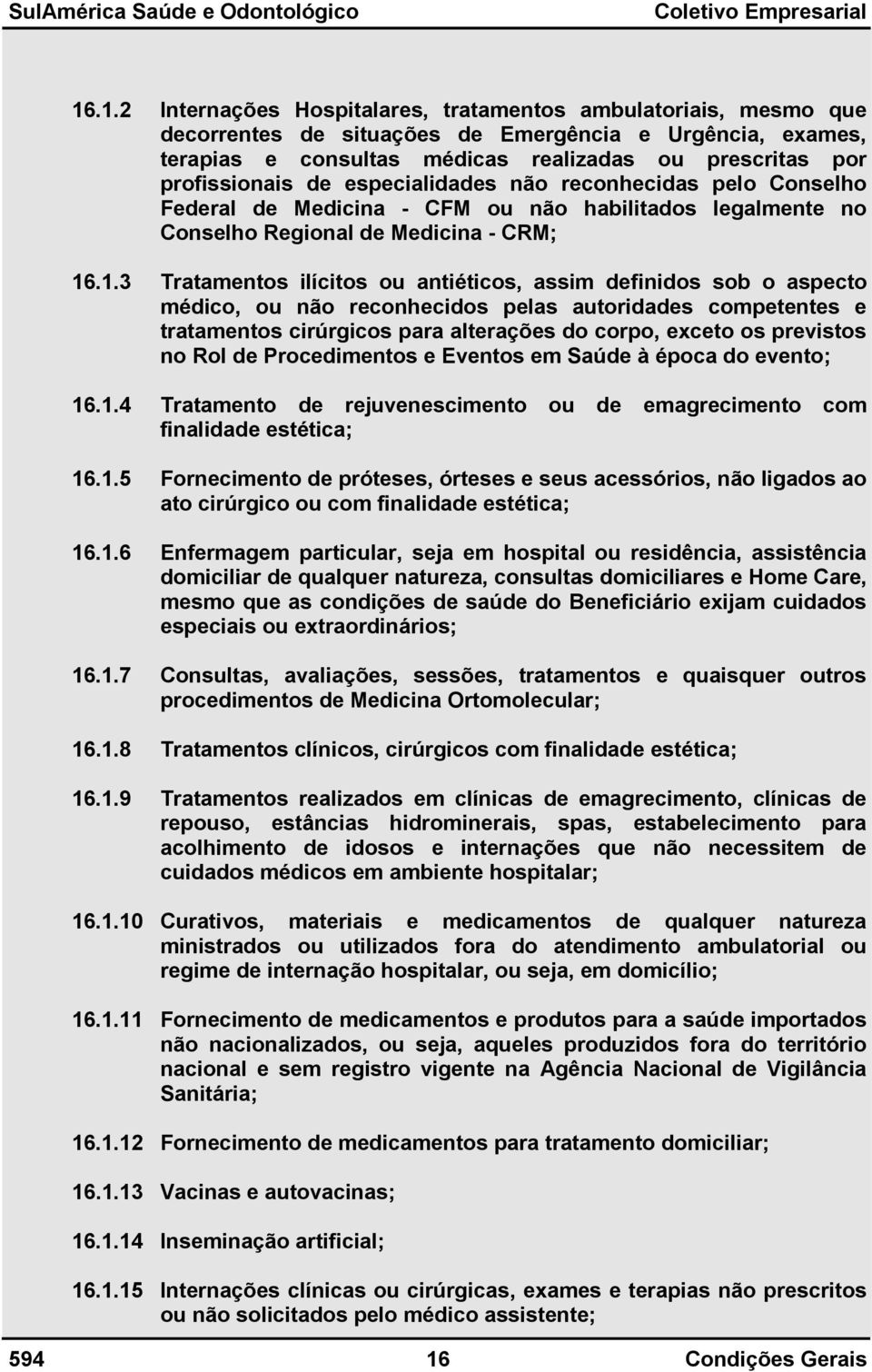 .1.3 Tratamentos ilícitos ou antiéticos, assim definidos sob o aspecto médico, ou não reconhecidos pelas autoridades competentes e tratamentos cirúrgicos para alterações do corpo, exceto os previstos