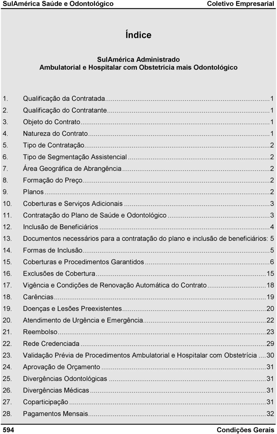 Coberturas e Serviços Adicionais... 3 11. Contratação do Plano de Saúde e Odontológico... 3 12. Inclusão de Beneficiários... 4 13.