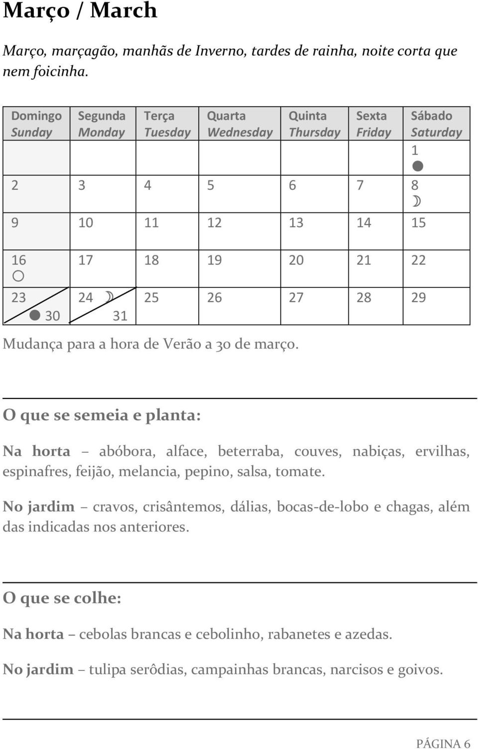 Quinta Thursday Sexta Friday 2 3 4 5 6 7 8 9 10 11 12 13 14 15 16 23 30 17 18 19 20 21 22 24 31 25 26 27 28 29 Sábado Saturday 1 O que se semeia e planta: Na horta abóbora, alface,