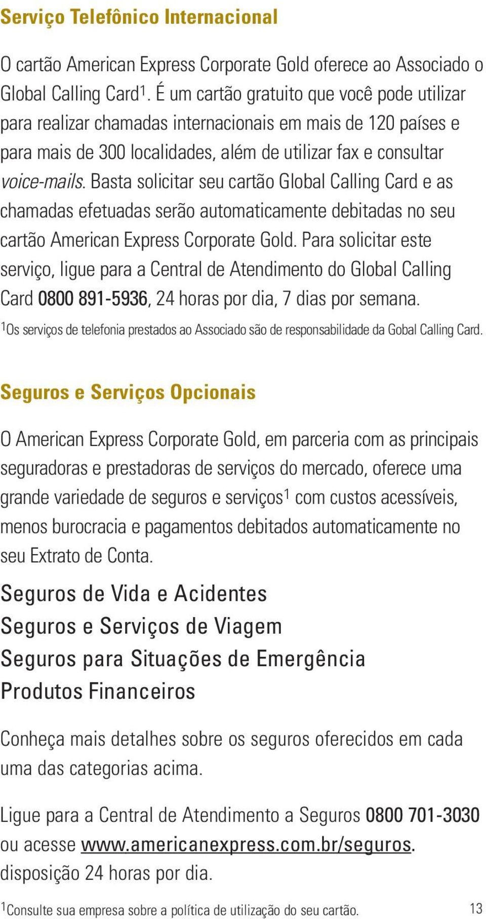 Basta solicitar seu cartão Global Calling Card e as chamadas efetuadas serão automaticamente debitadas no seu cartão American Express Corporate Gold.