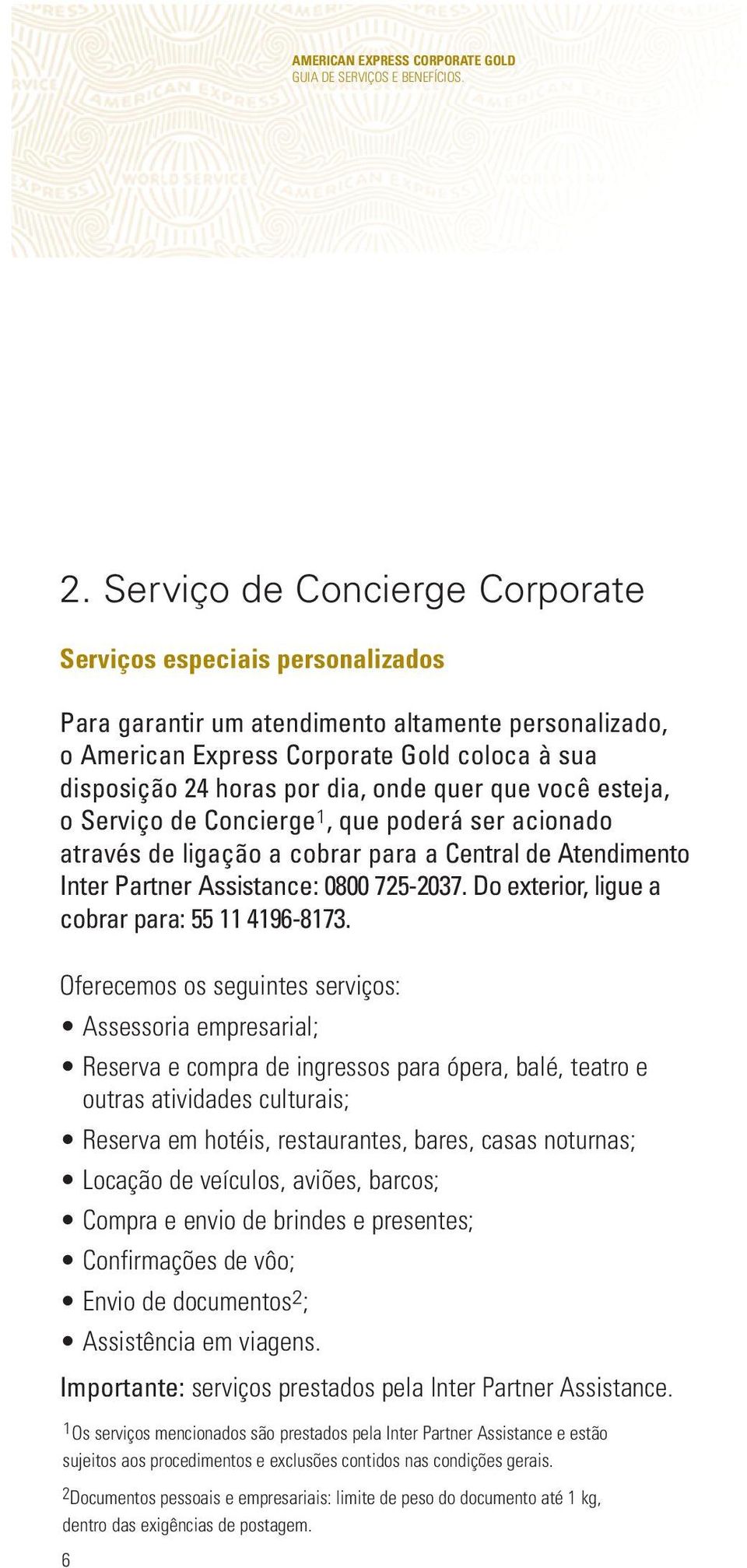 quer que você esteja, o Serviço de Concierge 1, que poderá ser acionado através de ligação a cobrar para a Central de Atendimento Inter Partner Assistance: 0800 725-2037.