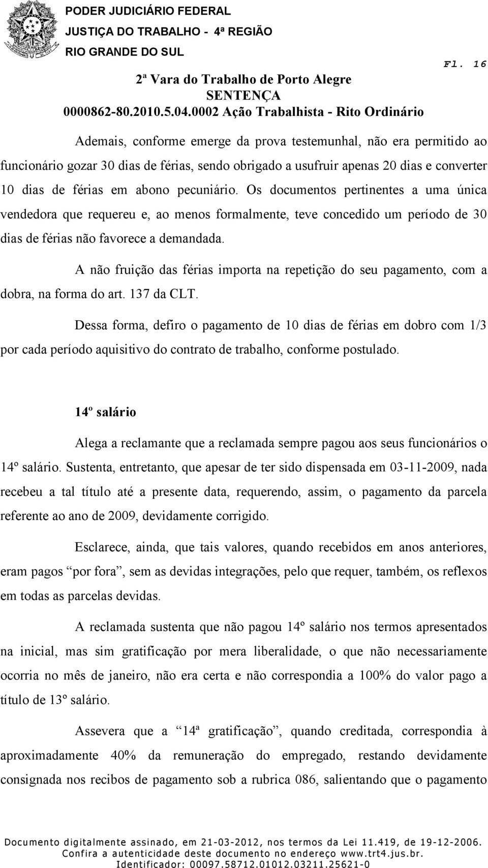 A não fruição das férias importa na repetição do seu pagamento, com a dobra, na forma do art. 137 da CLT.