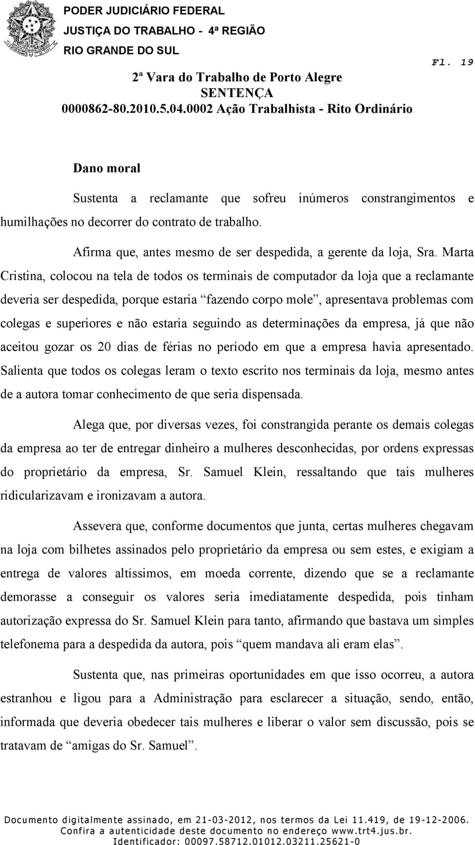 não estaria seguindo as determinações da empresa, já que não aceitou gozar os 20 dias de férias no período em que a empresa havia apresentado.