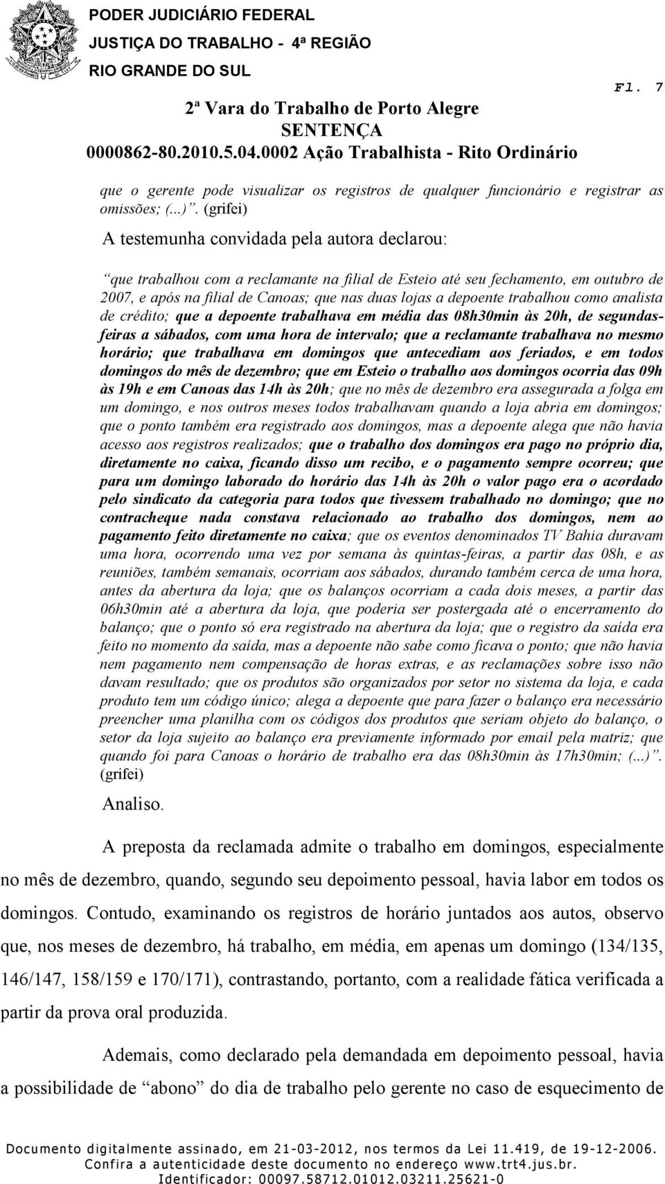 depoente trabalhou como analista de crédito; que a depoente trabalhava em média das 08h30min às 20h, de segundasfeiras a sábados, com uma hora de intervalo; que a reclamante trabalhava no mesmo