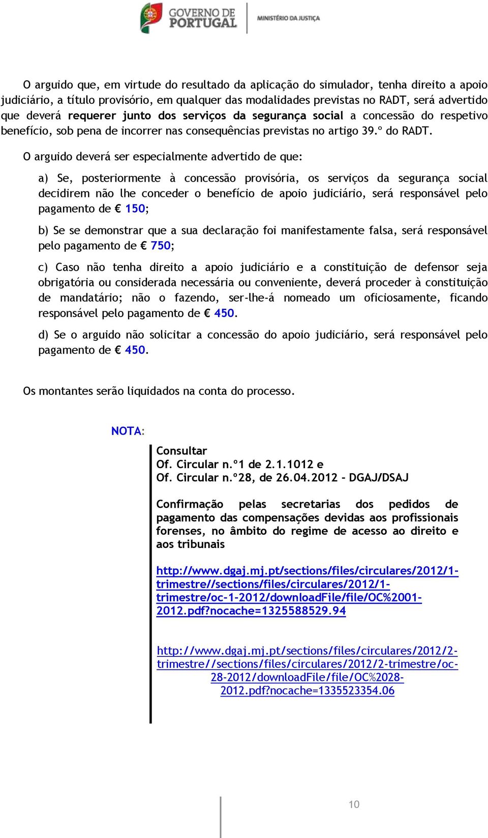 O arguido deverá ser especialmente advertido de que: a) Se, posteriormente à concessão provisória, os serviços da segurança social decidirem não lhe conceder o benefício de apoio judiciário, será