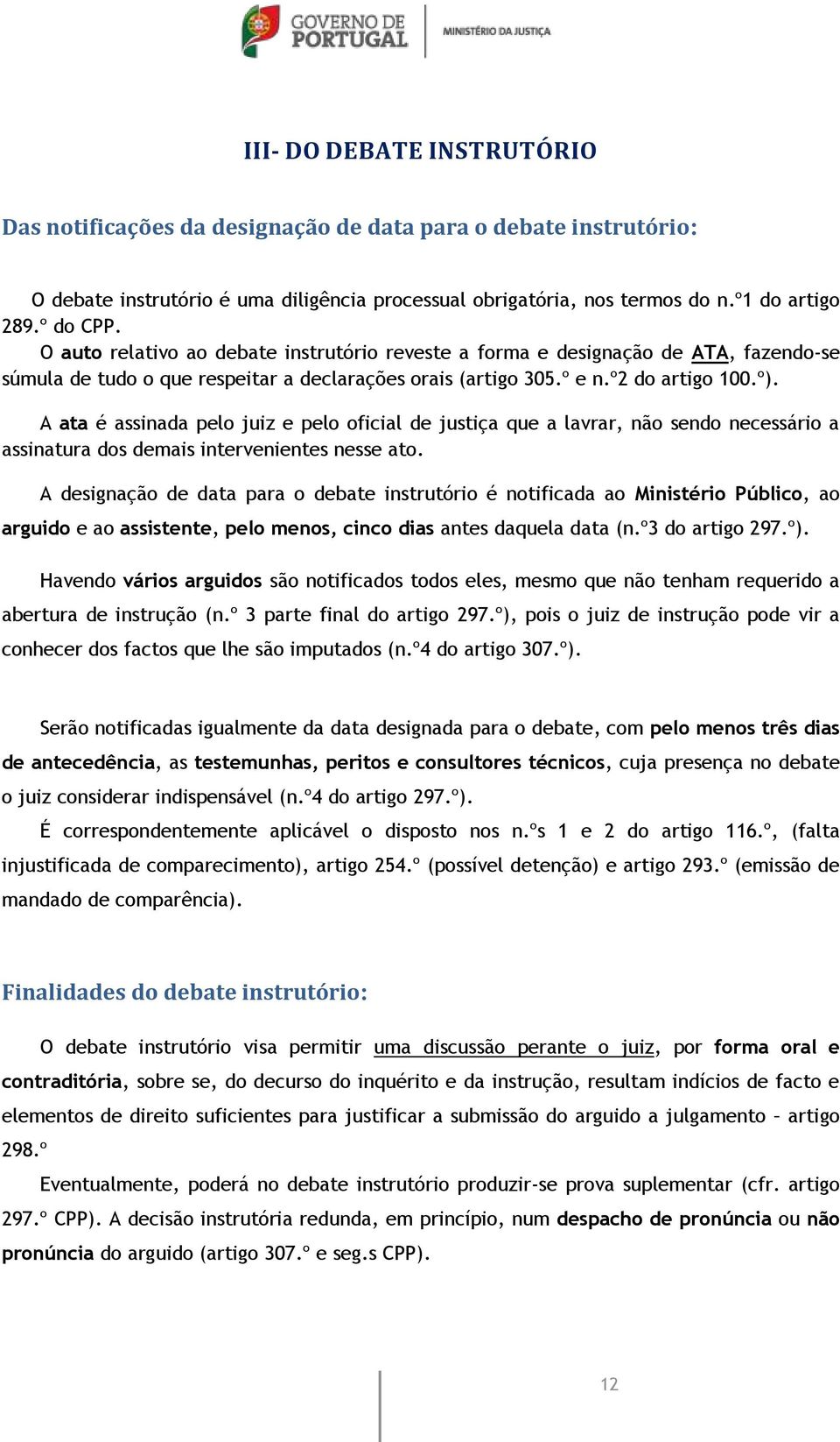 A ata é assinada pelo juiz e pelo oficial de justiça que a lavrar, não sendo necessário a assinatura dos demais intervenientes nesse ato.