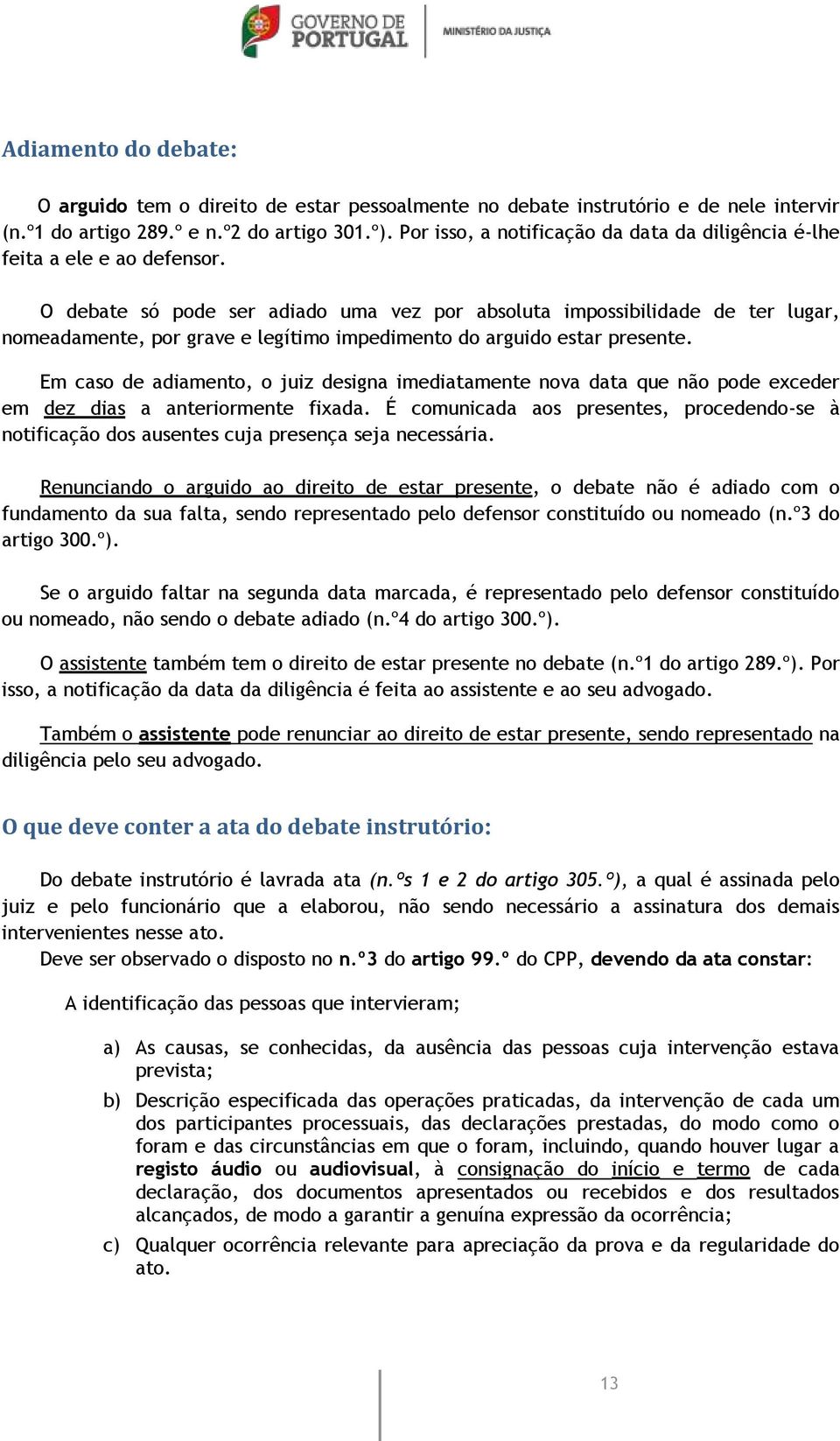 O debate só pode ser adiado uma vez por absoluta impossibilidade de ter lugar, nomeadamente, por grave e legítimo impedimento do arguido estar presente.