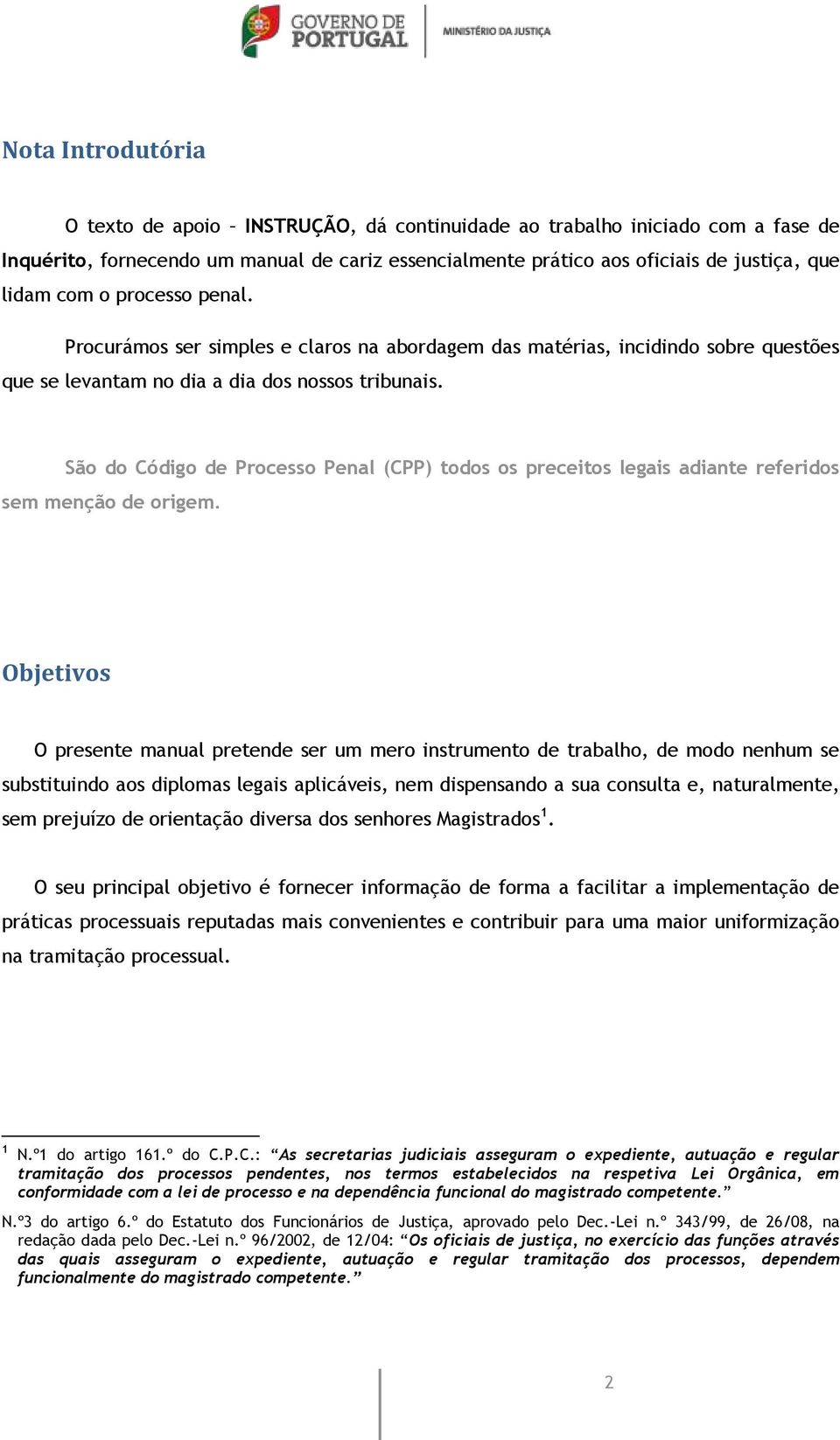 São do Código de Processo Penal (CPP) todos os preceitos legais adiante referidos sem menção de origem.