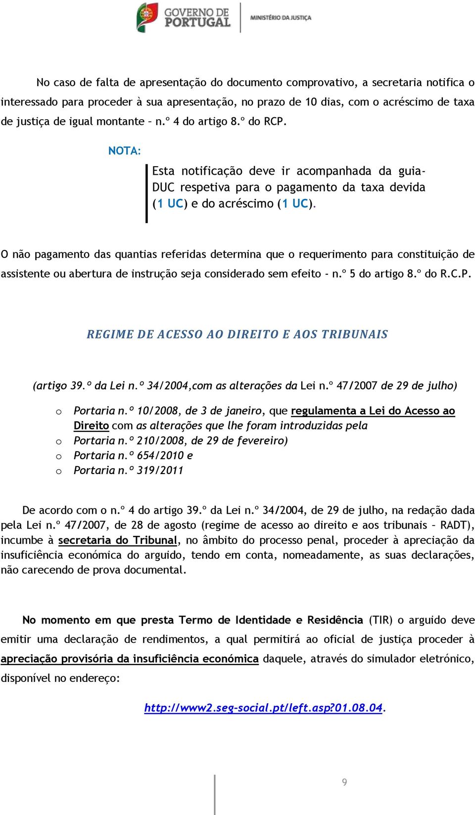 O não pagamento das quantias referidas determina que o requerimento para constituição de assistente ou abertura de instrução seja considerado sem efeito - n.º 5 do artigo 8.º do R.C.P.