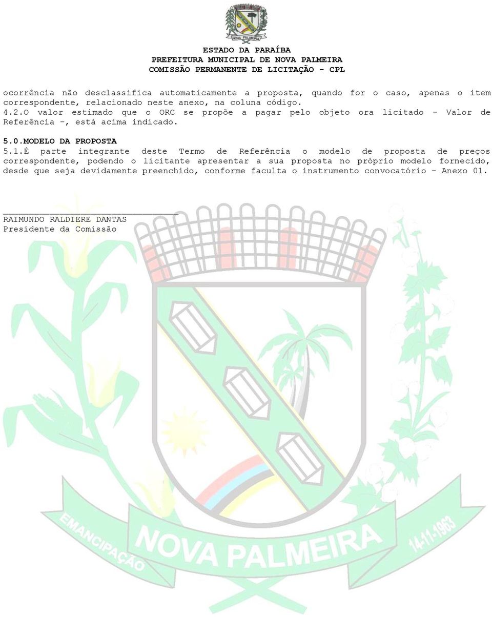 É parte integrante deste Termo de Referência o modelo de proposta de preços correspondente, podendo o licitante apresentar a sua proposta no próprio