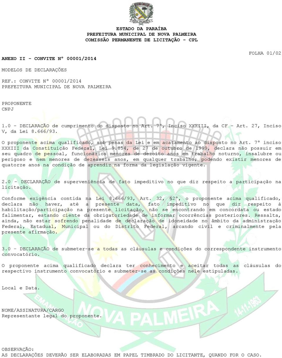 854, de 27 de outubro de 1999, declara não possuir em seu quadro de pessoal, funcionários menores de dezoito anos em trabalho noturno, insalubre ou perigoso e nem menores de dezesseis anos, em