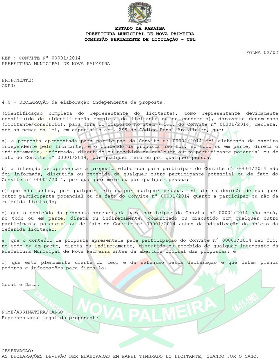 (licitante/consórcio), para fins do disposto no item 7.5.1. do Convite nº 00001/2014, declara, sob as penas da lei, em especial o art.