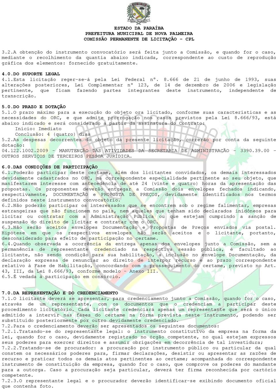 666 de 21 de junho de 1993, suas alterações posteriores, Lei Complementar nº 123, de 14 de dezembro de 2006 e legislação pertinente, que ficam fazendo partes integrantes deste instrumento,